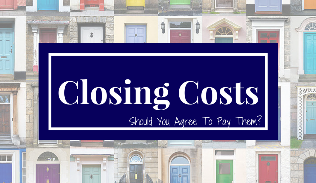 Closing Costs – Should You Agree To Pay Them